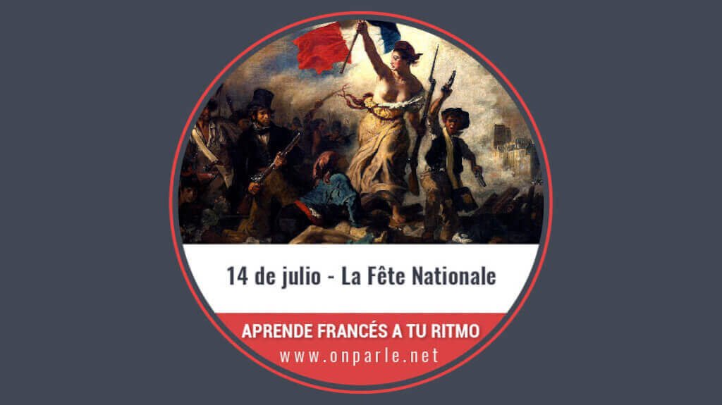 El 14 de julio Fiesta Nacional de Francia, en francés “La Fête Nationale”